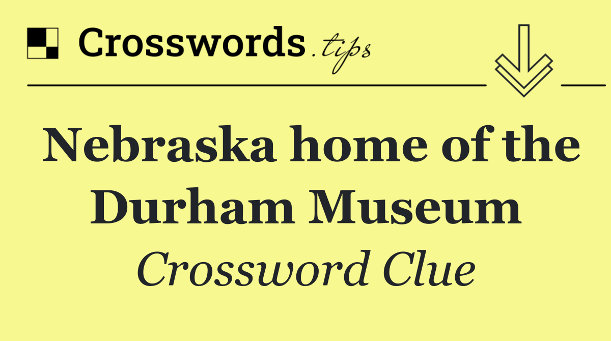 Nebraska home of the Durham Museum