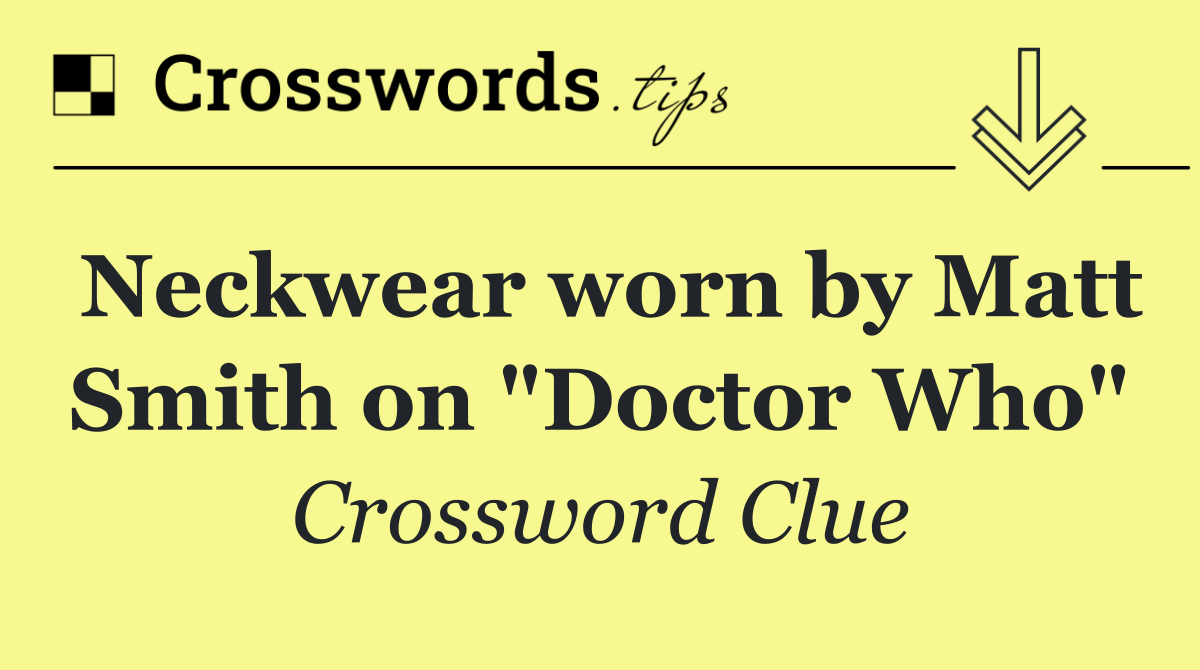 Neckwear worn by Matt Smith on "Doctor Who"