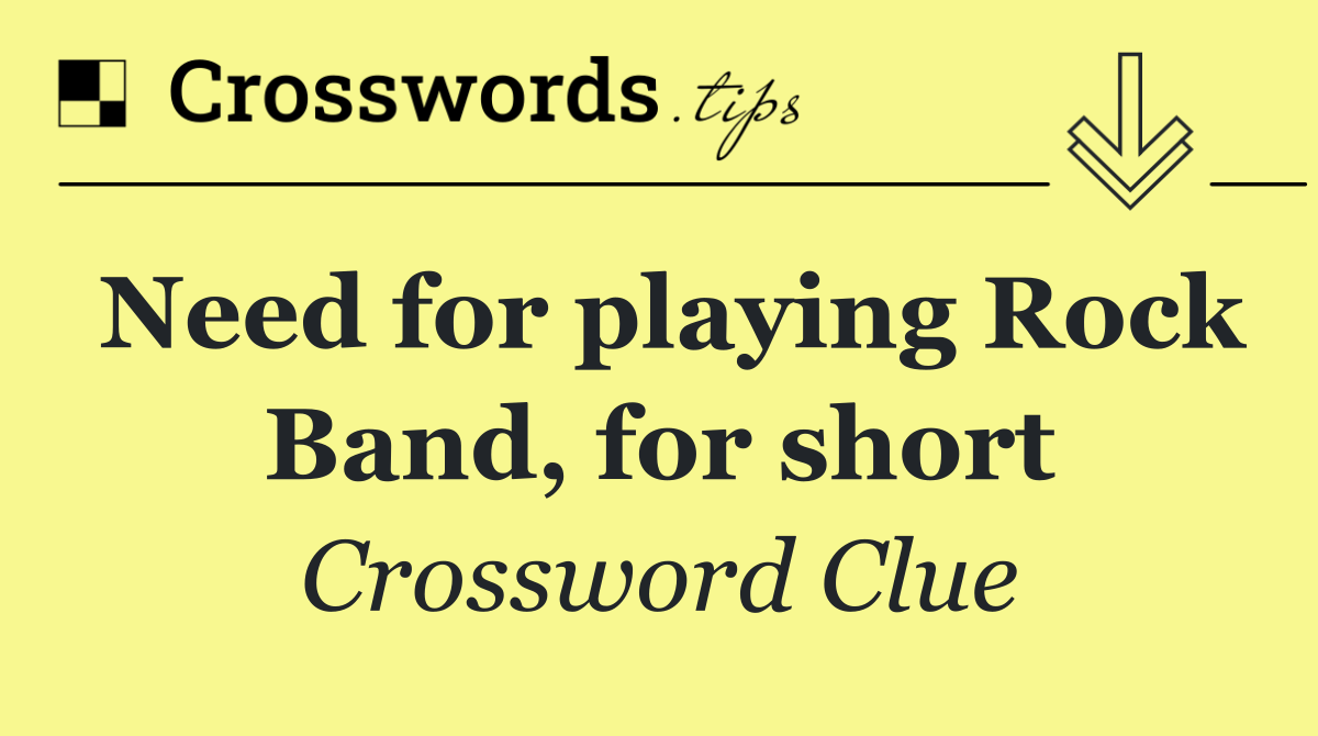 Need for playing Rock Band, for short