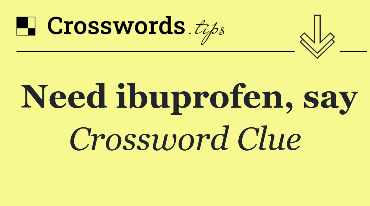 Need ibuprofen, say