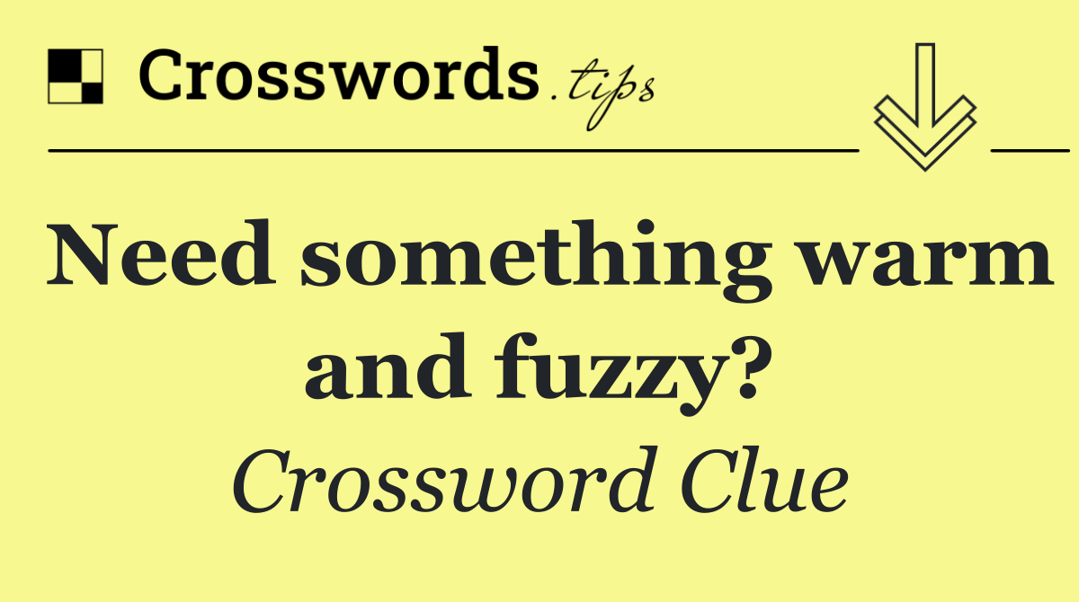 Need something warm and fuzzy?