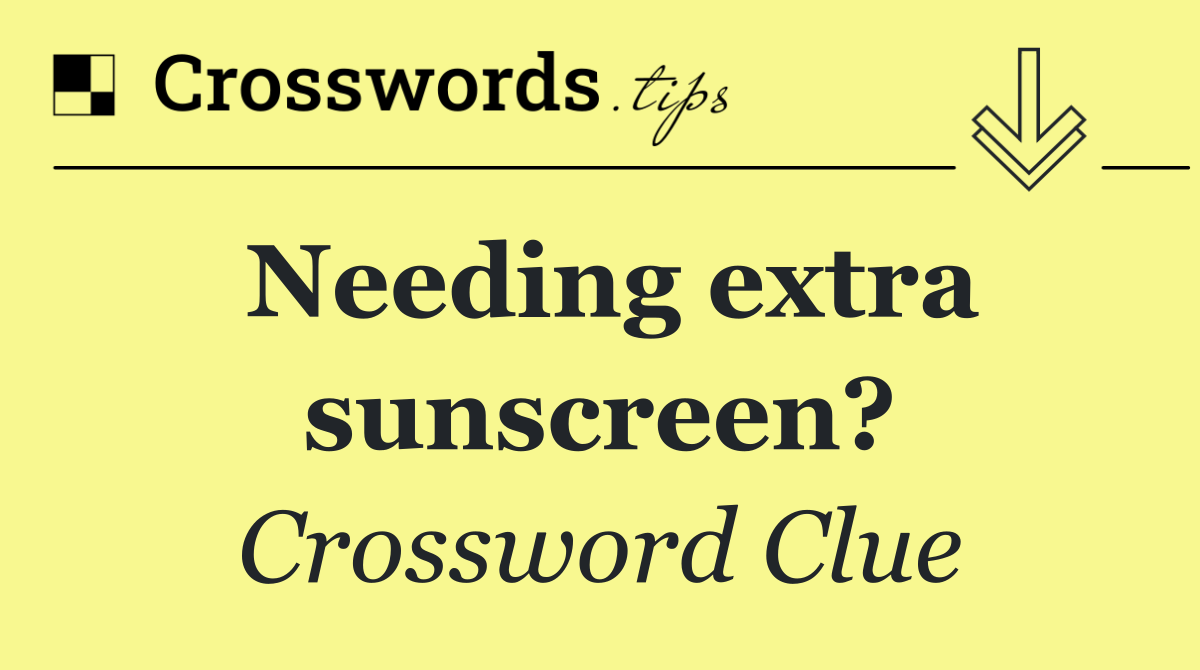 Needing extra sunscreen?