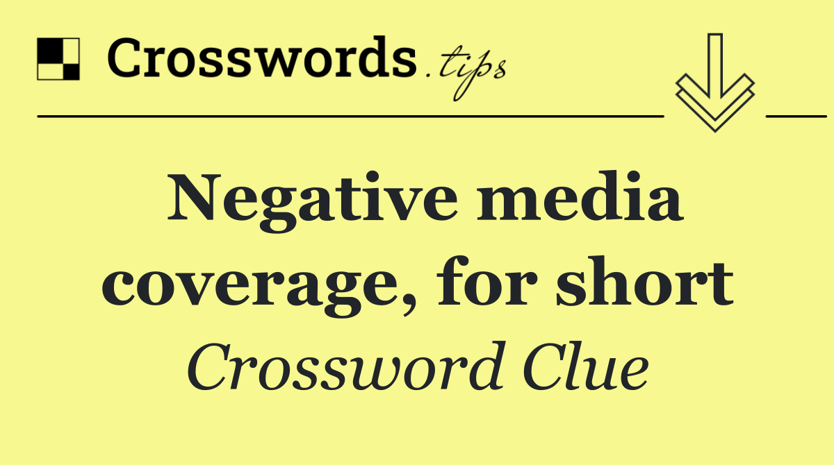 Negative media coverage, for short
