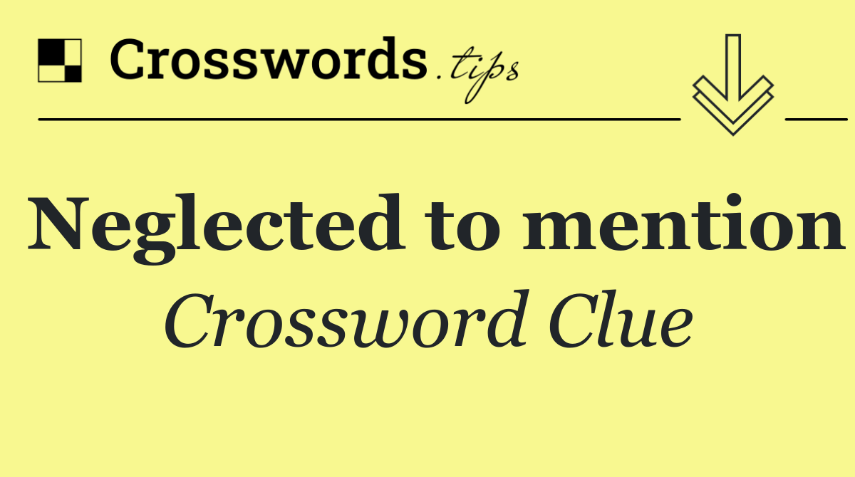 Neglected to mention