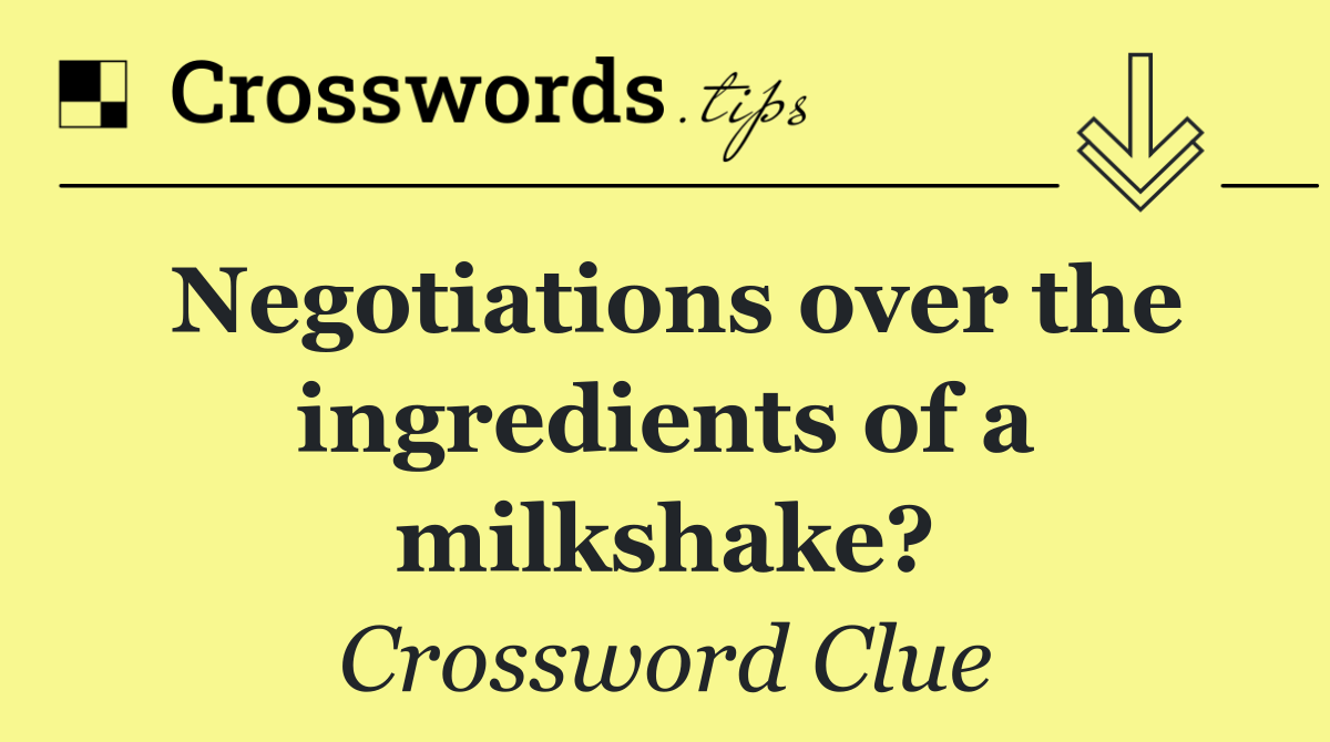 Negotiations over the ingredients of a milkshake?