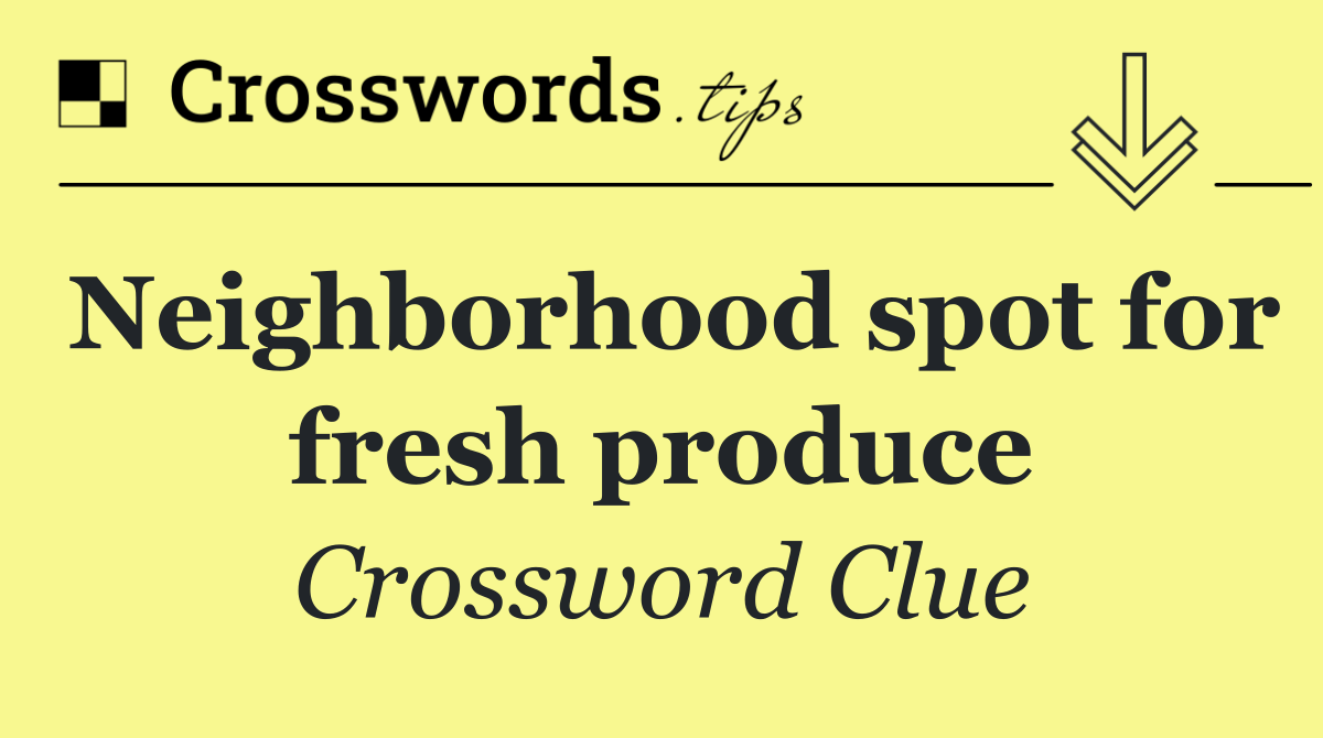 Neighborhood spot for fresh produce