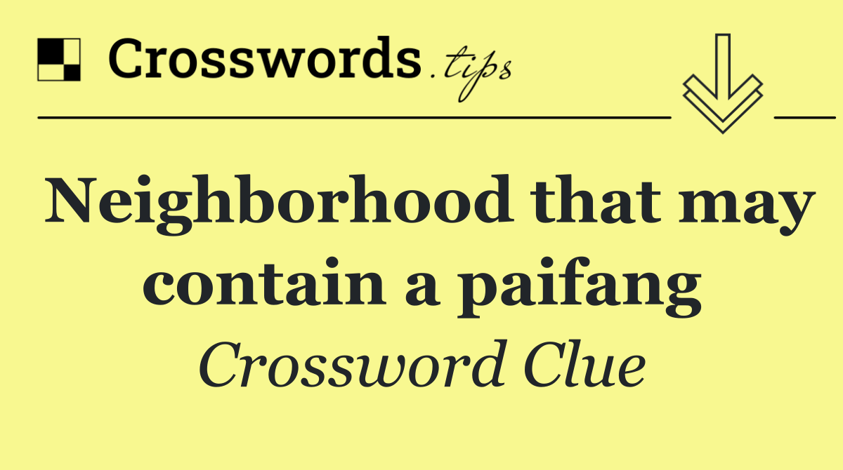 Neighborhood that may contain a paifang