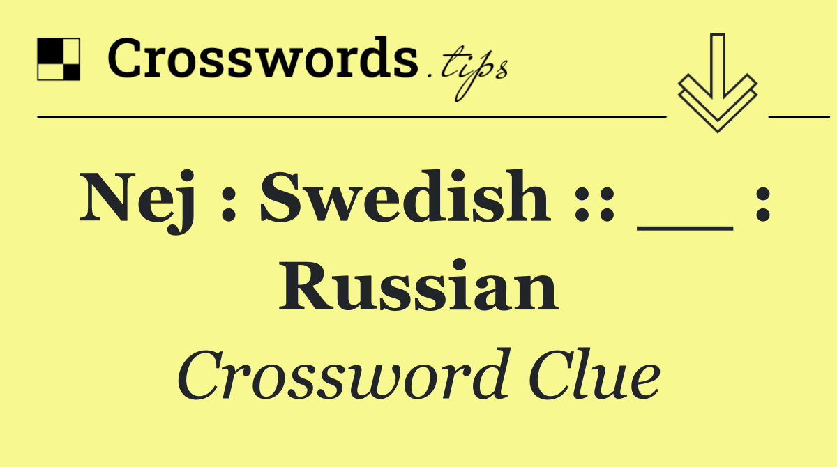 Nej : Swedish :: __ : Russian