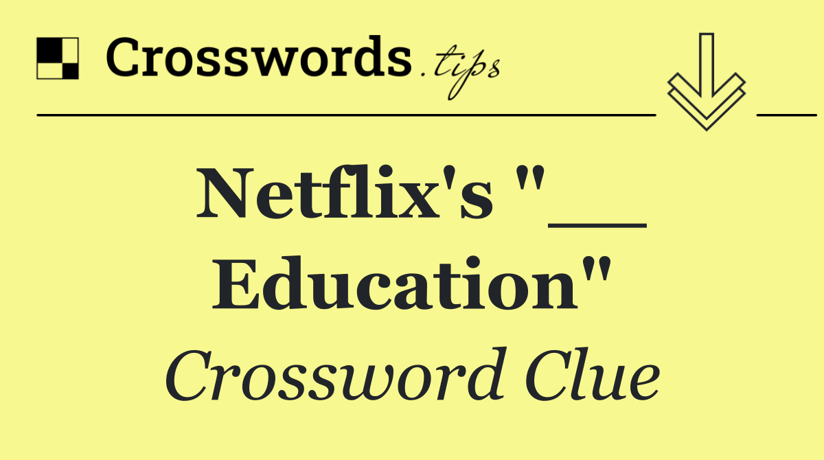 Netflix's "__ Education"