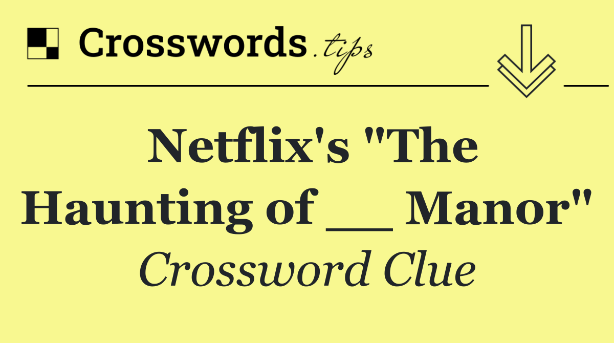 Netflix's "The Haunting of __ Manor"