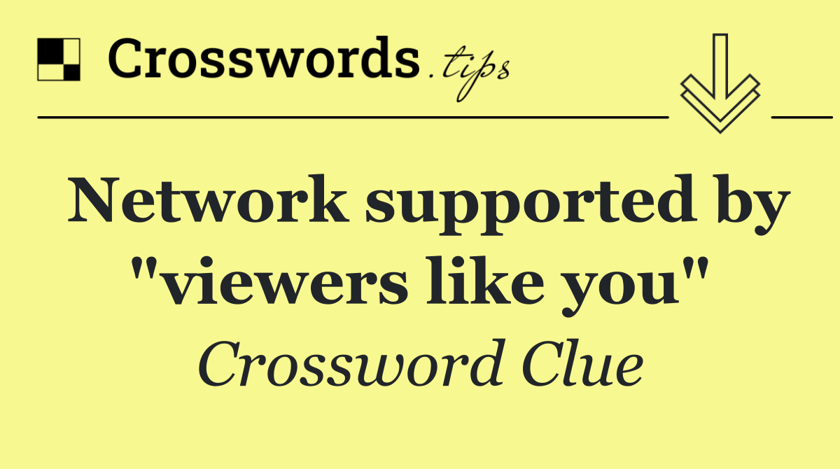 Network supported by "viewers like you"