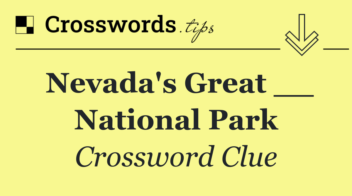 Nevada's Great __ National Park