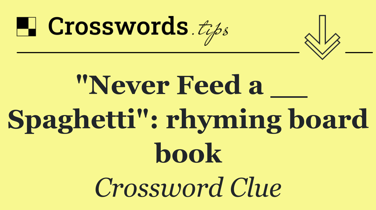 "Never Feed a __ Spaghetti": rhyming board book
