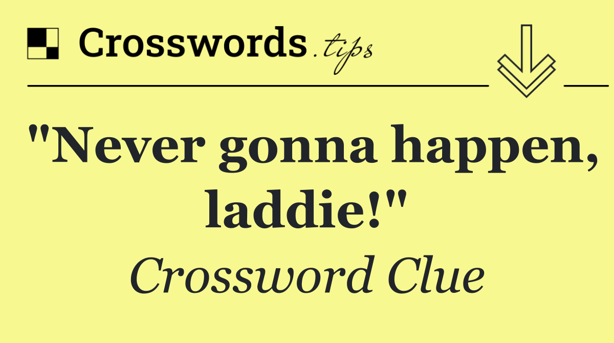 "Never gonna happen, laddie!"