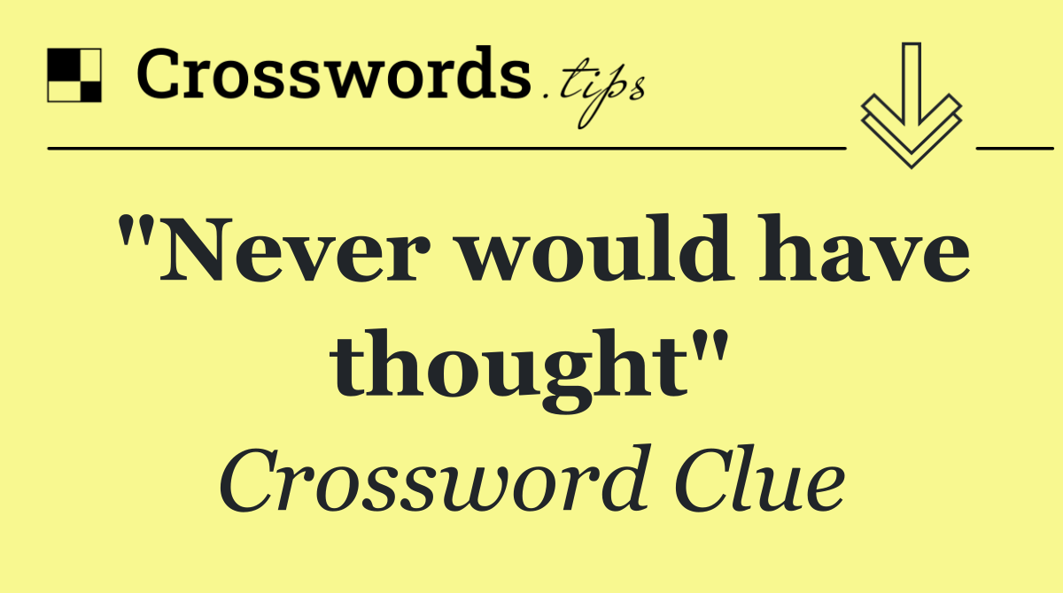 "Never would have thought"