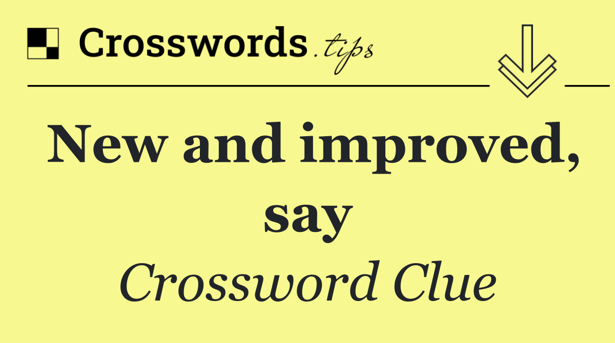 New and improved, say