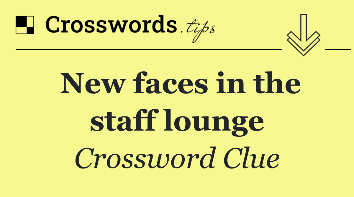 New faces in the staff lounge