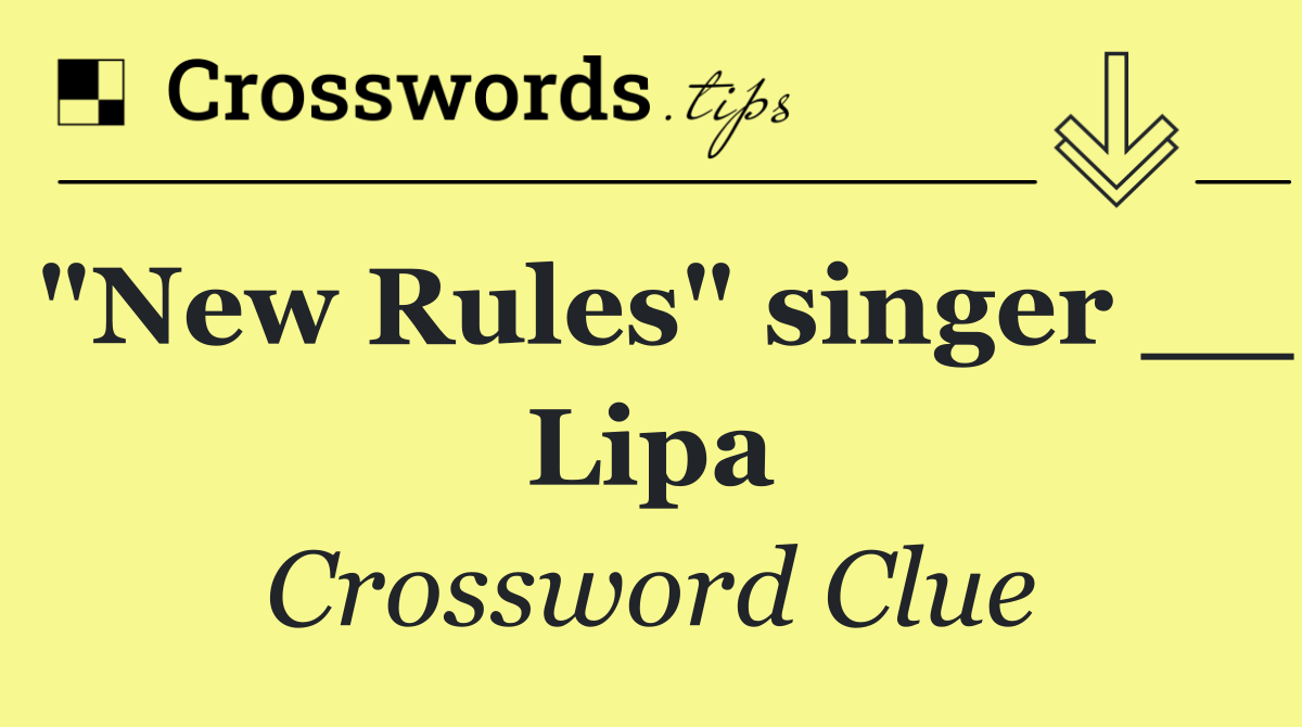 "New Rules" singer __ Lipa