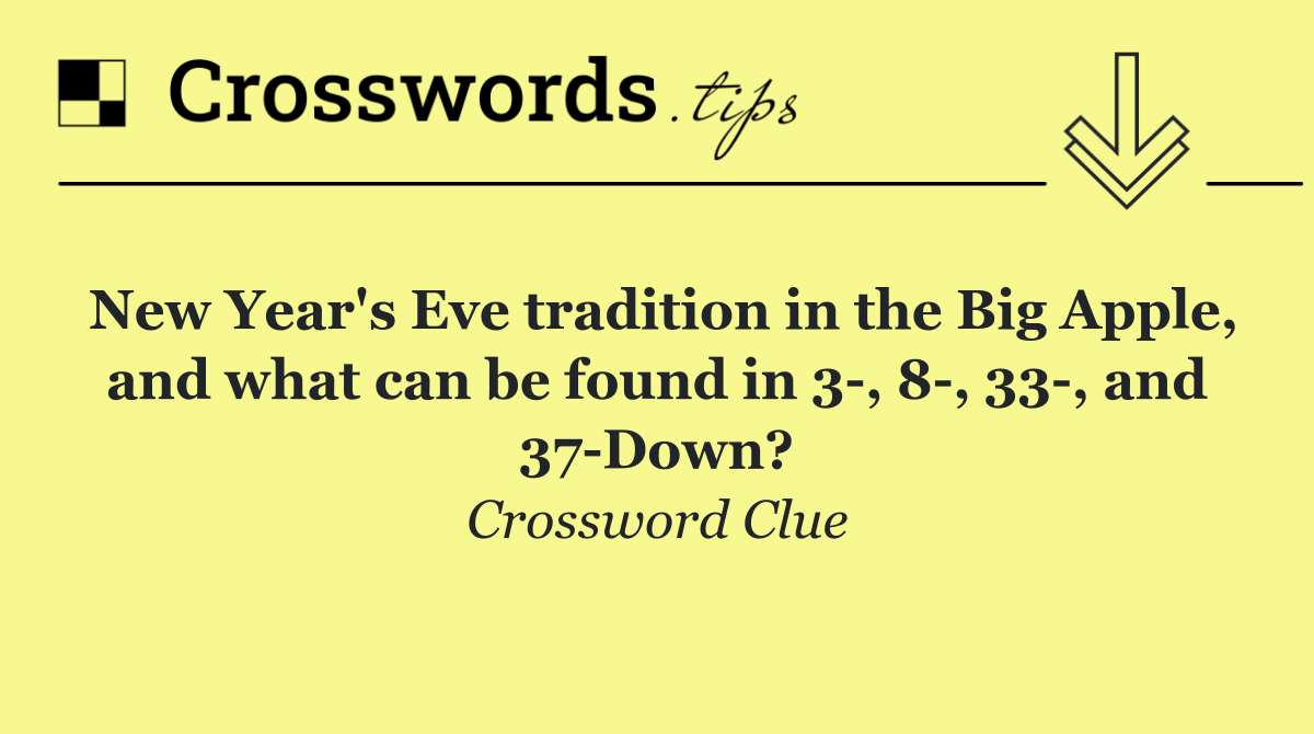 New Year's Eve tradition in the Big Apple, and what can be found in 3 , 8 , 33 , and 37 Down?