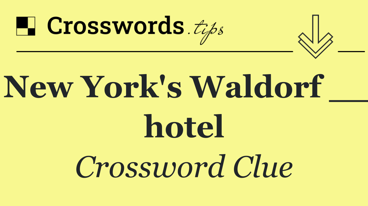New York's Waldorf __ hotel