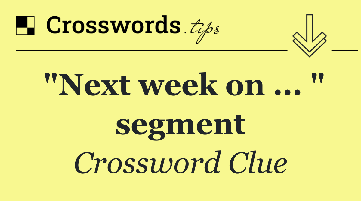 "Next week on ... " segment