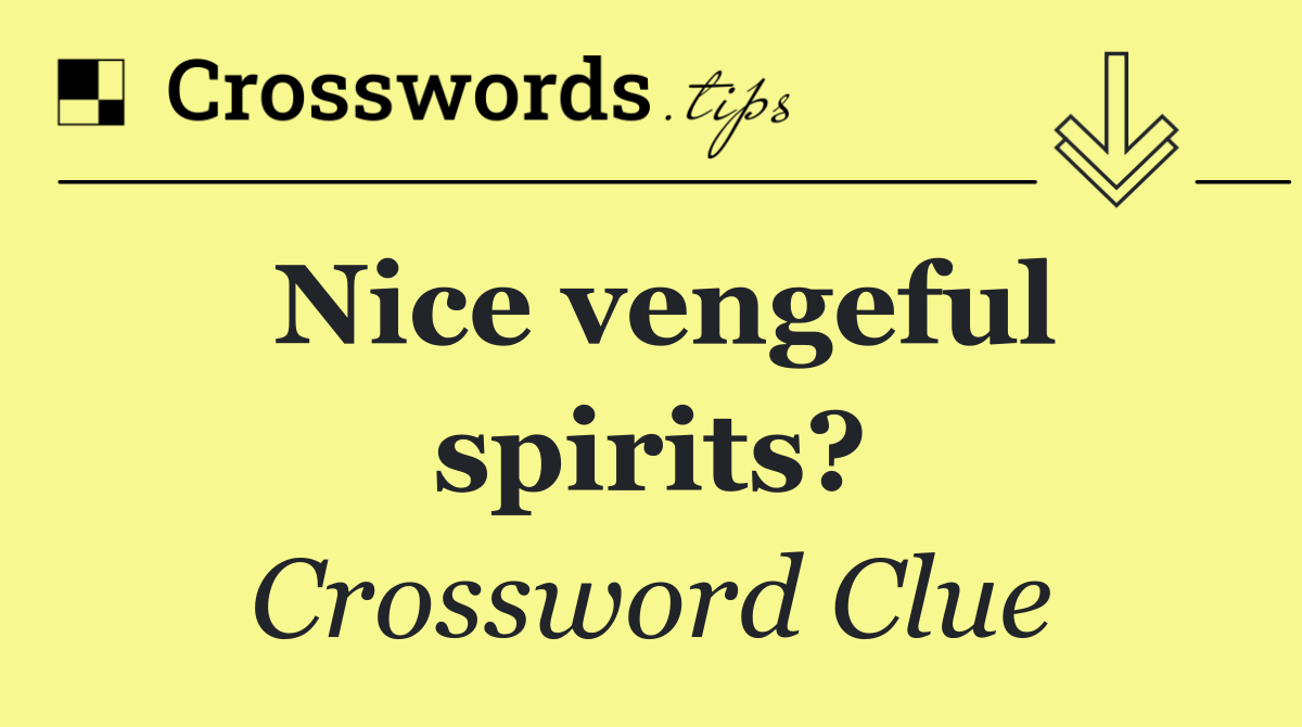 Nice vengeful spirits?