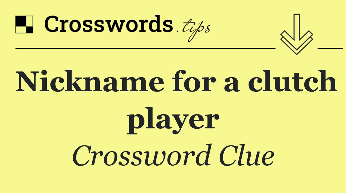 Nickname for a clutch player