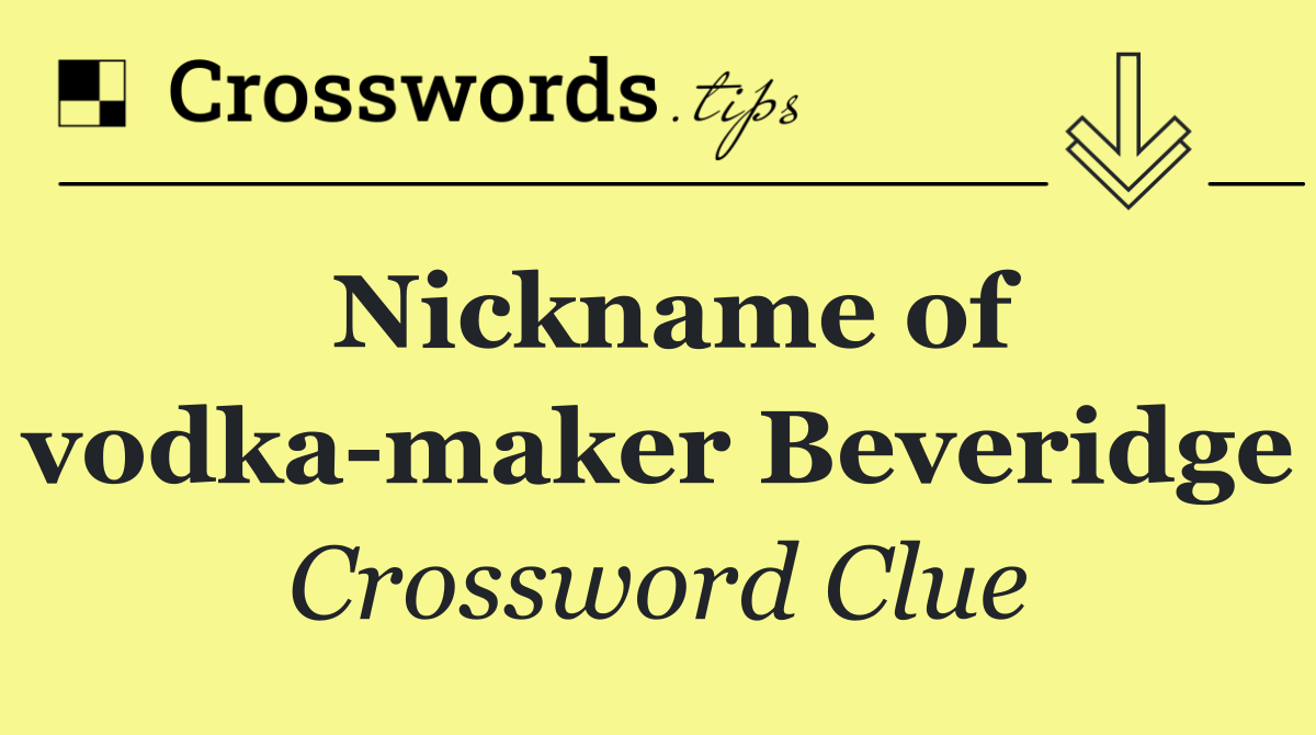 Nickname of vodka maker Beveridge
