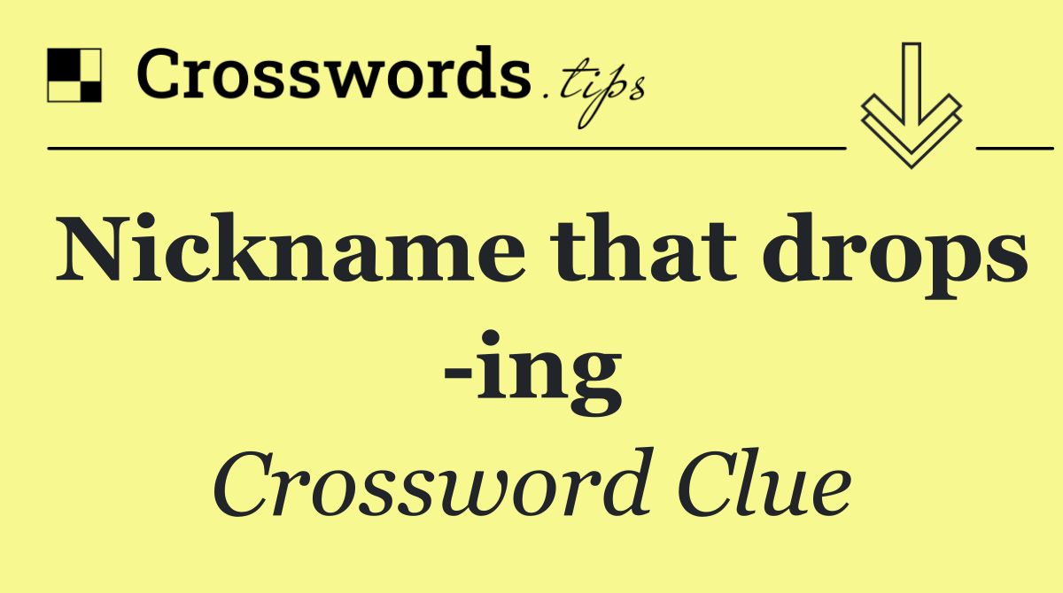 Nickname that drops  ing