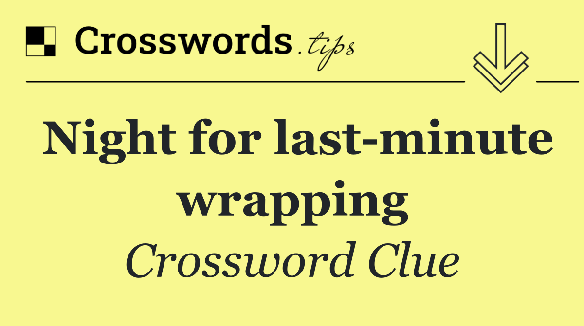 Night for last minute wrapping