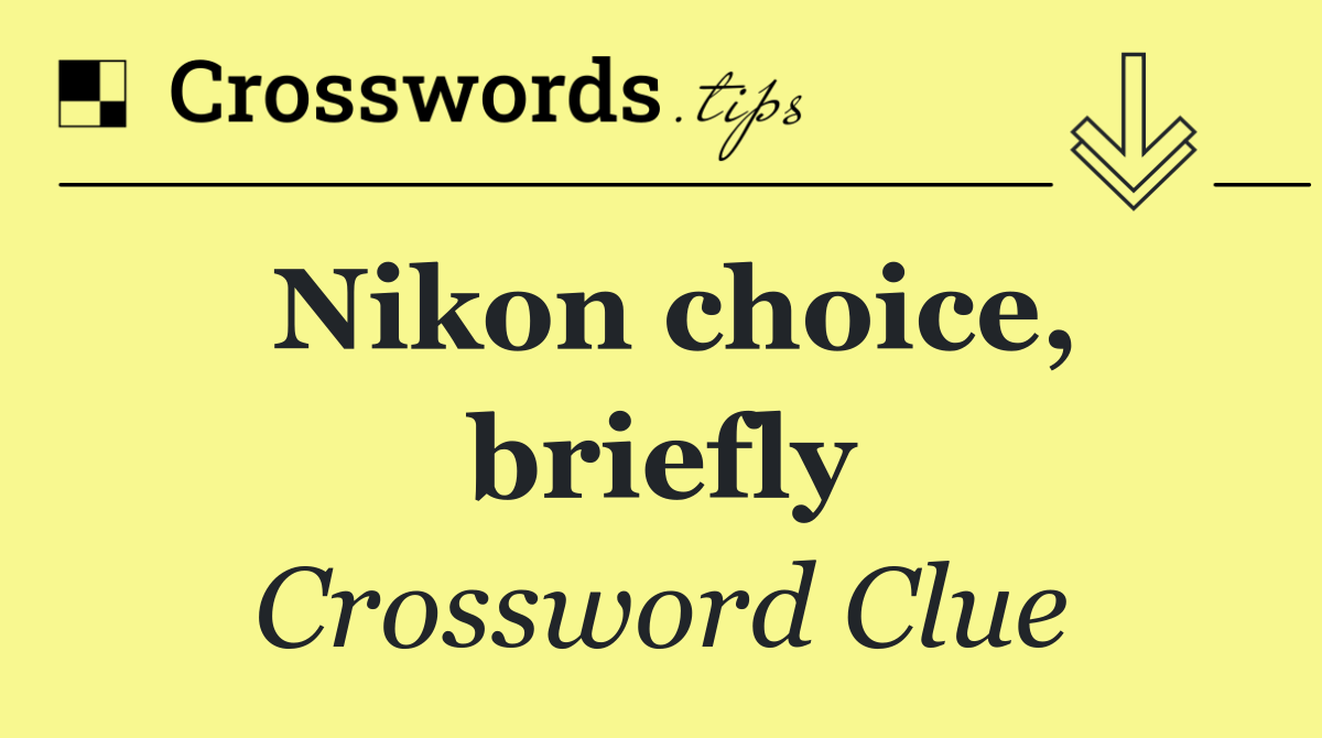 Nikon choice, briefly