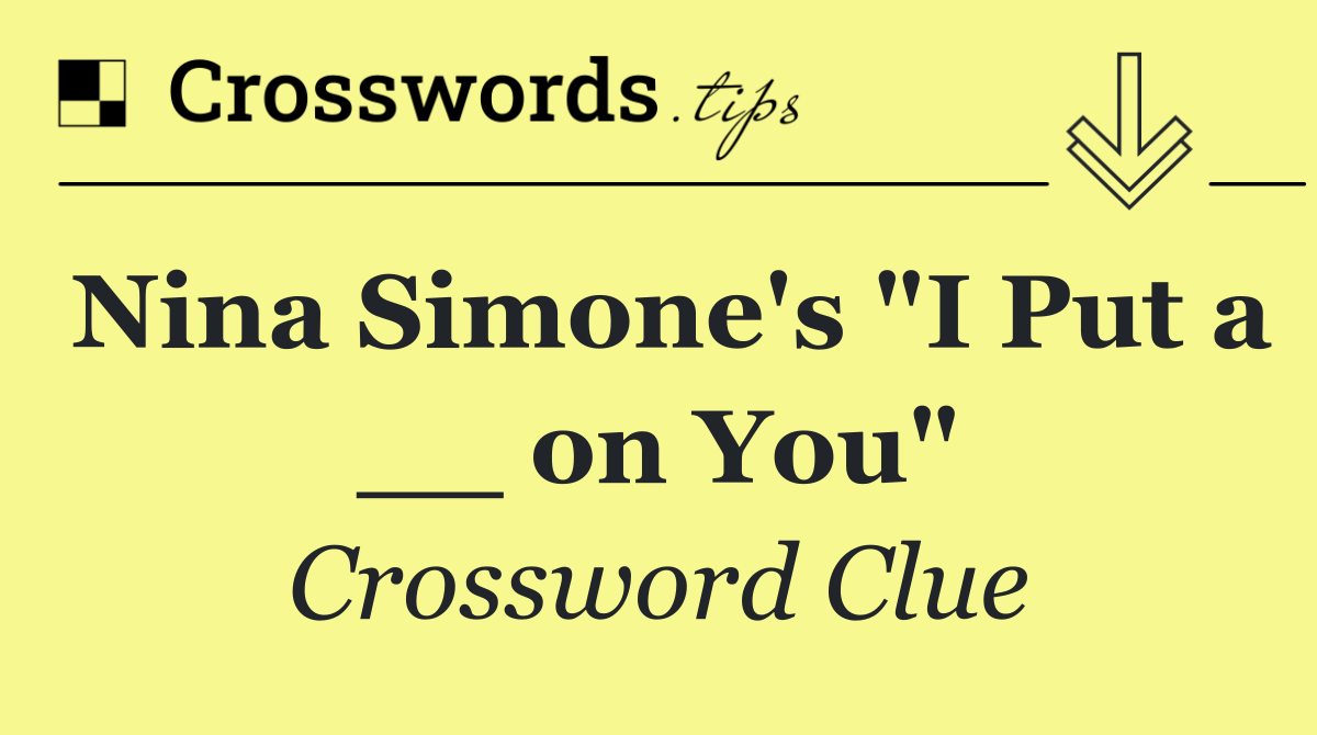 Nina Simone's "I Put a __ on You"