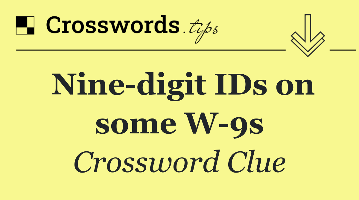 Nine digit IDs on some W 9s