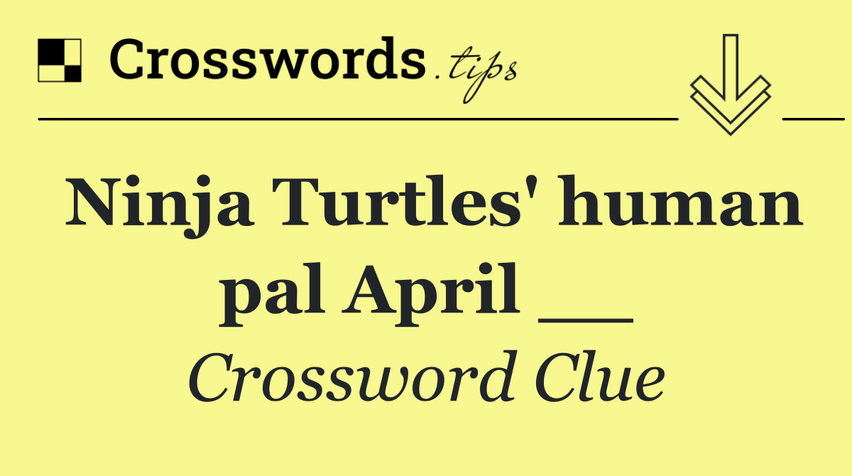 Ninja Turtles' human pal April __