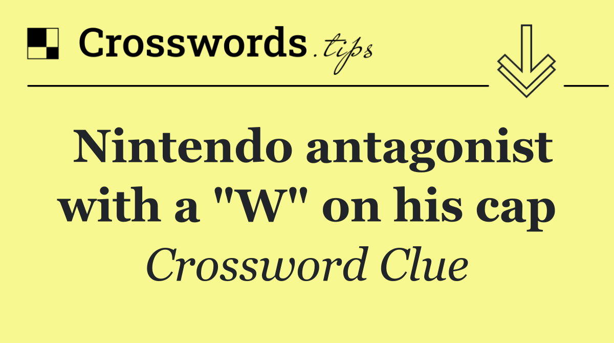 Nintendo antagonist with a "W" on his cap