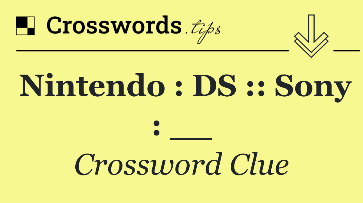 Nintendo : DS :: Sony : __