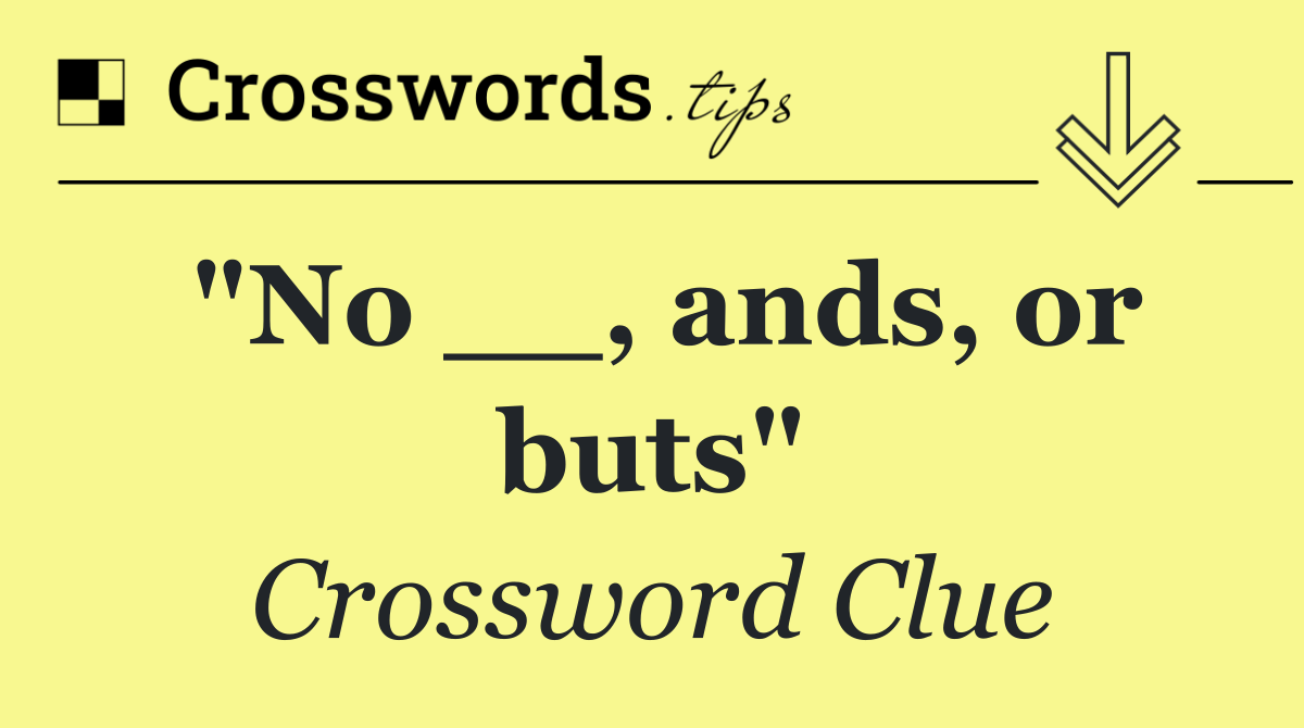 "No __, ands, or buts"