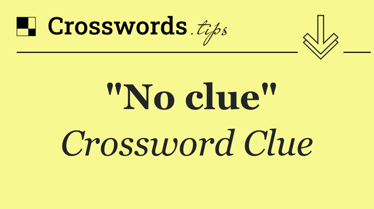"No clue"