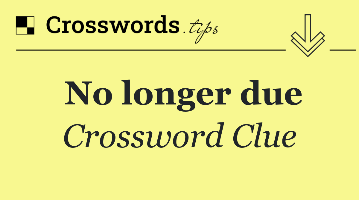 No longer due