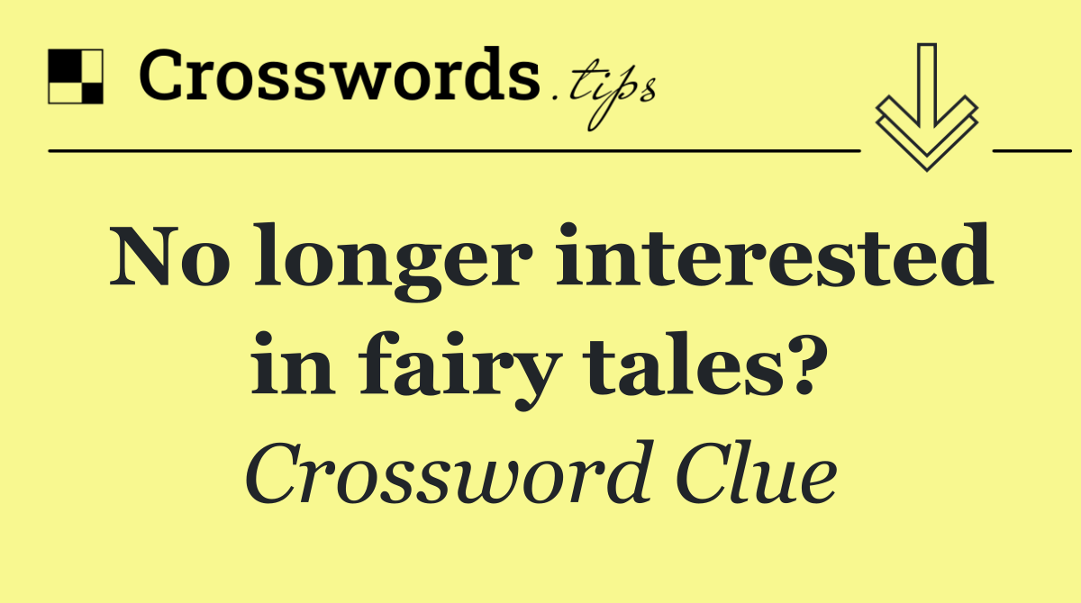 No longer interested in fairy tales?