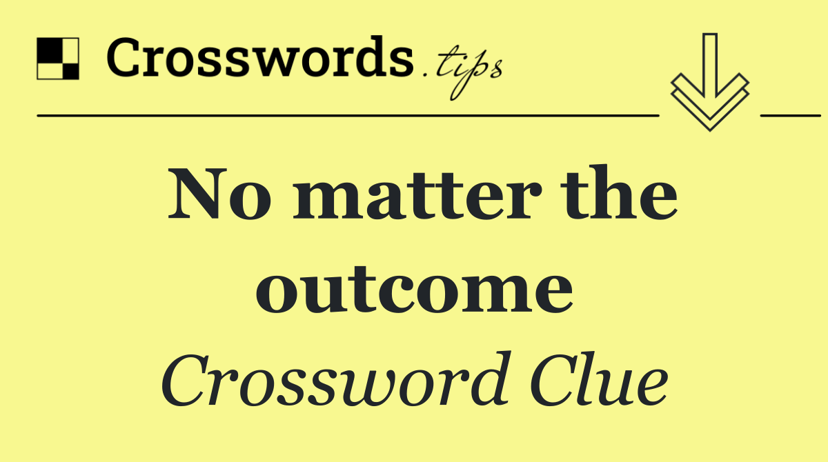 No matter the outcome