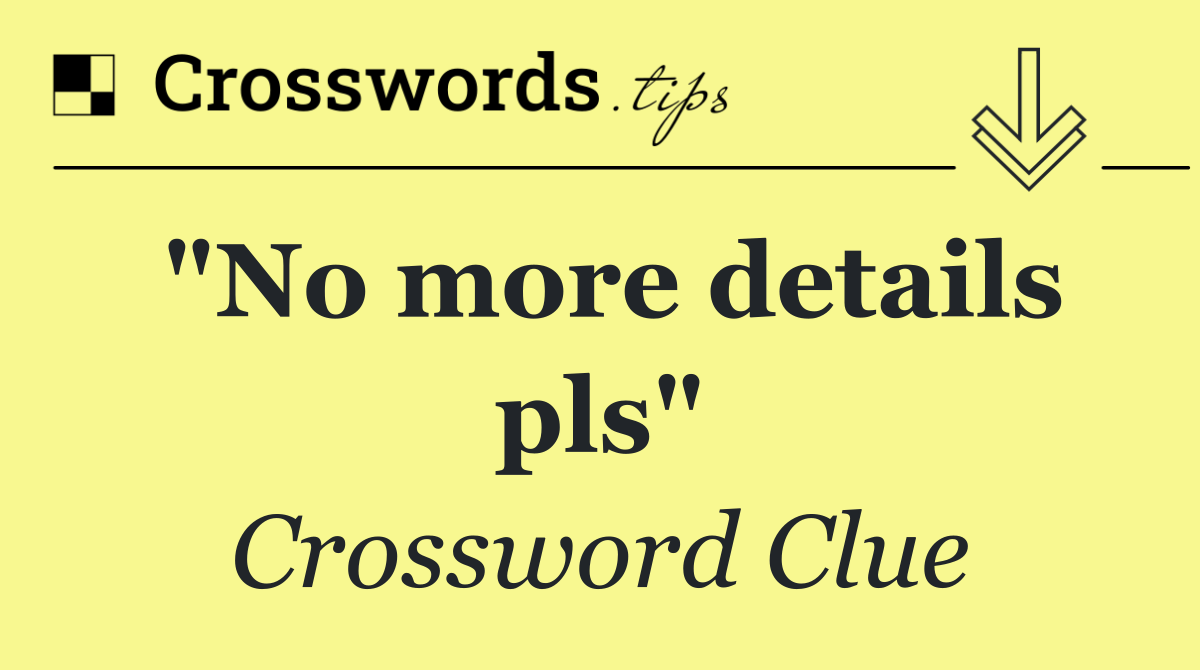 "No more details pls"