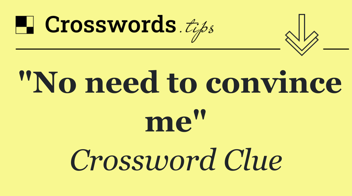 "No need to convince me"