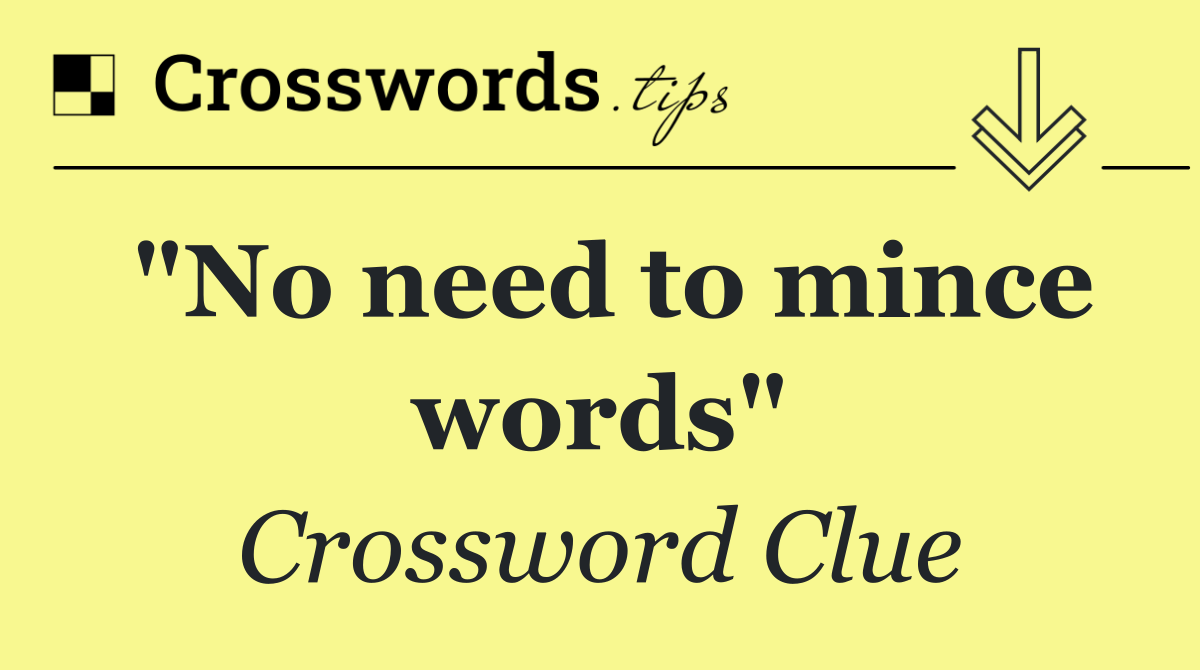 "No need to mince words"