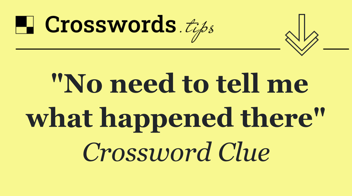 "No need to tell me what happened there"