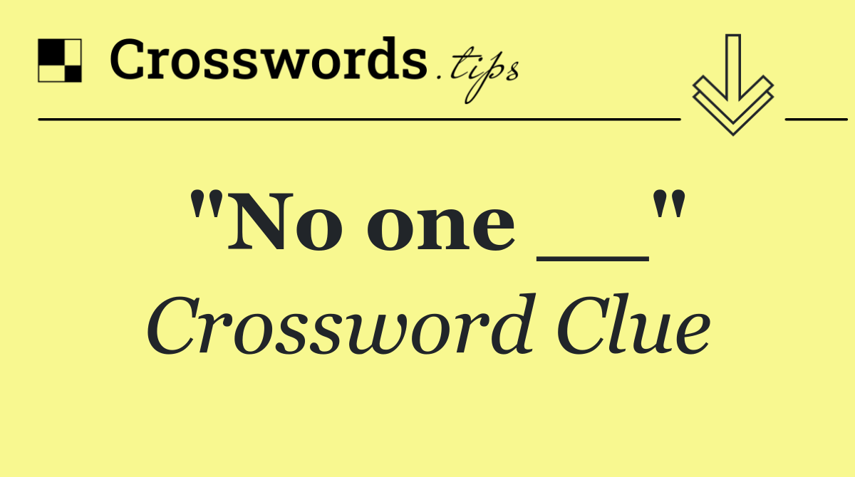 "No one __"