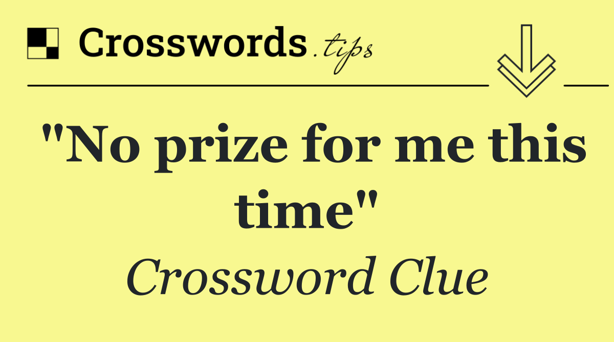"No prize for me this time"