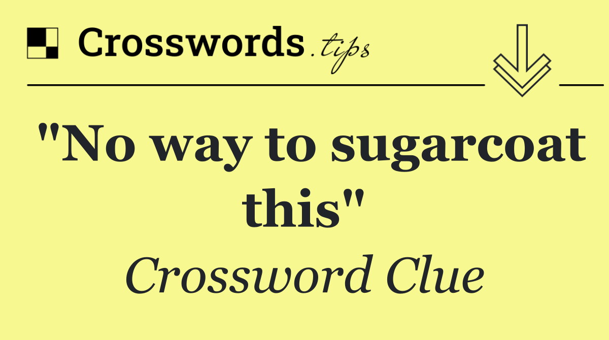 "No way to sugarcoat this"