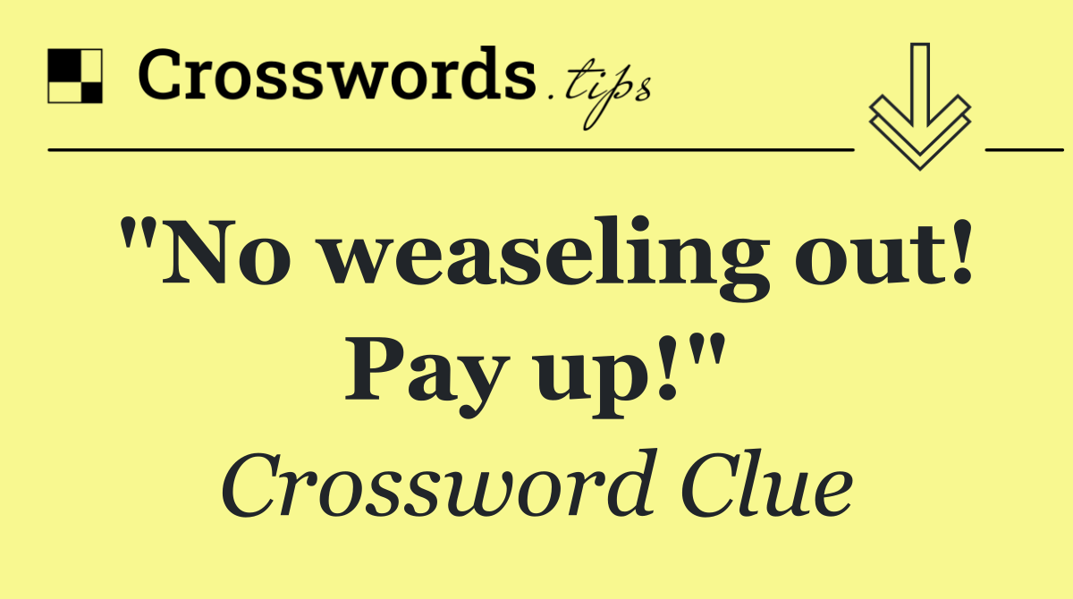 "No weaseling out! Pay up!"