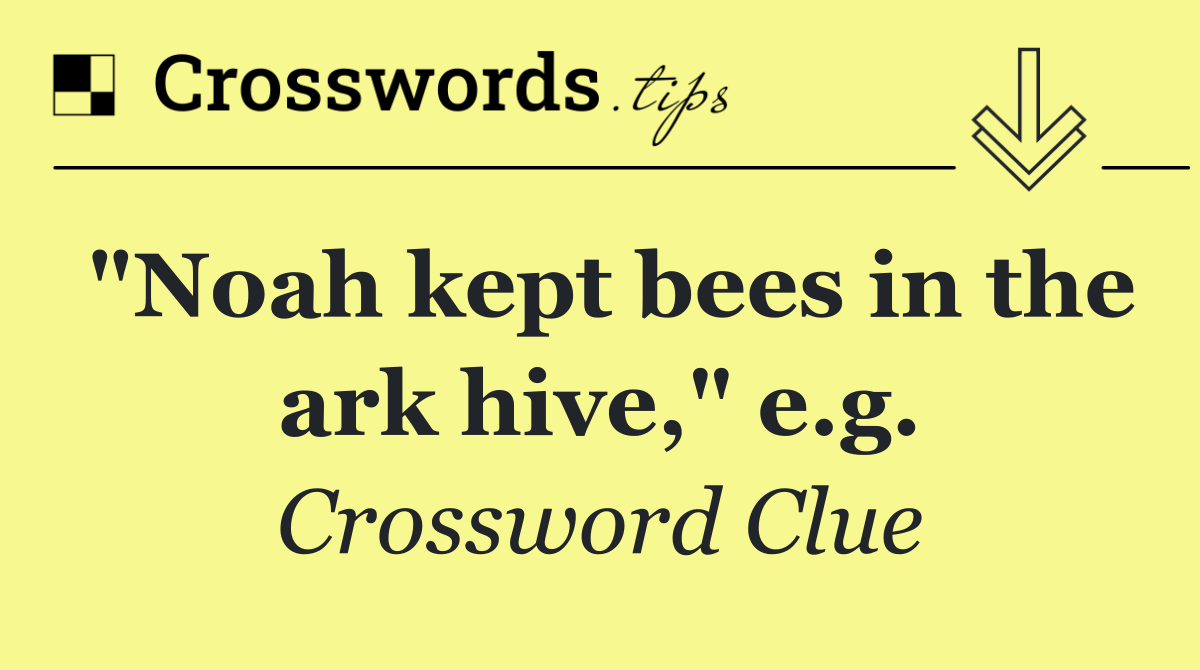 "Noah kept bees in the ark hive," e.g.